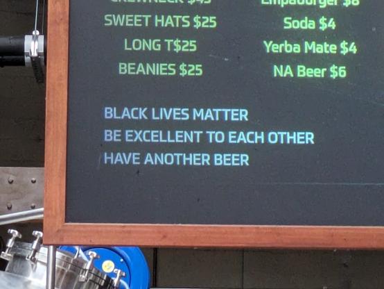 Black Lives Matter
Be Excellent to Each Other
Have Another Beer