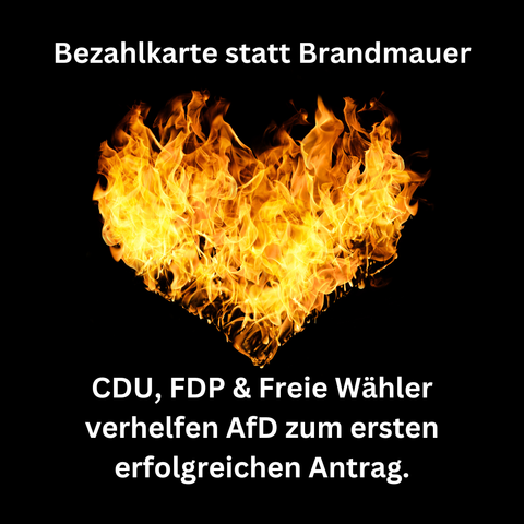 flammendes Herz auf schwarzem Grund. Dabei steht: Bezahlkarte statt Brandmauer. CDU, FDP & Freie Wähler verhelfen AfD zum ersten erfolgreichen Antrag.