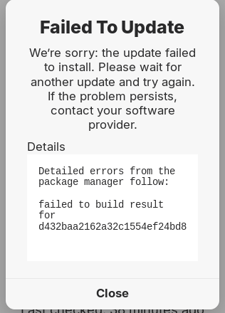 Failed To Update We're sorry: the update failed to install. Please wait for another update and try again. If the problem persists, contact your software provider.

Details Detailed errors from the package manager follow: failed to build result for d432baa2162a32c1554ef24bd8 

Close