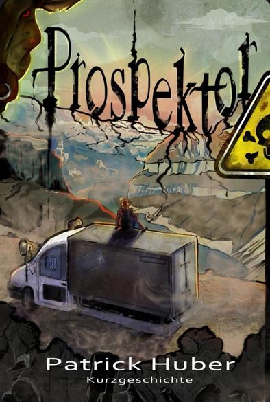 Cover des Buches "Prospektor". Zeigt eine Figur, die auf deinem kleinen Lastwagen sitzt und in einen Canyon schaut. Die Atmosphäre wirkt giftig.