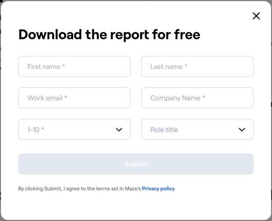 Popover on Maze website to exchange personal information for a user research report.

The headline says "Download the report for free" and it contains 6 input fields. The color contrast makes it hard to read, it has a disabled button and on input just says "1-10" which is probably for the company size?