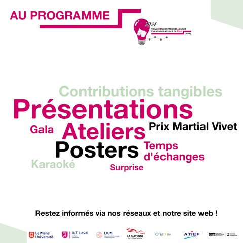 Au programme - Logo des RJC EIAH 2024 avec une ampoule, le château de Laval et des points reliés en forme de réseau. 
Nuage de mots en rose, vert et noir : Présentations, Ateliers, Posters, Contributions tangibles, Prix Martial Vivet, Temps d'échanges, Karaoké, Gala, Surprise. 
Restés informés via nos réseaux et notre site web ! 
Logos des partenaires de la conférence : Le Mans Université, IUT de Laval, LIUM, Département de la Mayenne, CREN, ATIEF et INSPE de Laval.