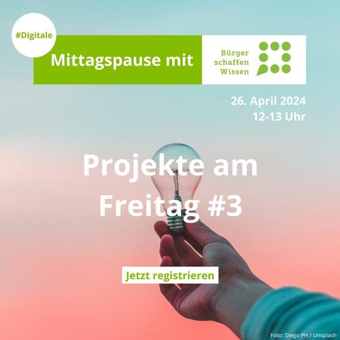 Hintergrund: Hand hält Glühbirne vor Abendrot hoch. Text: #Digitale Mittagspause mit Bürger schaffen Wissen. 26. April 2024, 12-13 Uhr. Projekte am Freitag #3. Jetzt registrieren.