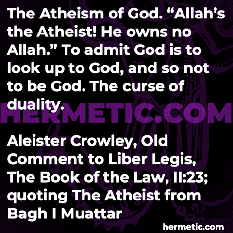 Hermetic quote Crowley Old Comment Liber Legis The Book of the Law atheism god allah atheist owns no allah admit look up not to be curse duality