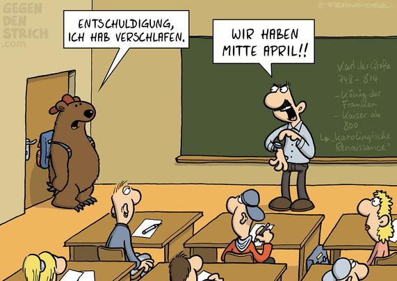 Cartoon: Ein Bär mit Schulranzen auf dem Rücken kommt in einen Klassenraum, in dem bereits Kinder sitzen. Der Unterricht hat bereits angefangen. Der Bär sagt zum Lehrer: "Entschuldigung, ich hab verschlafen." Der Lehrer ist verärgert und antwortet: "Wir haben Mitte April!!"