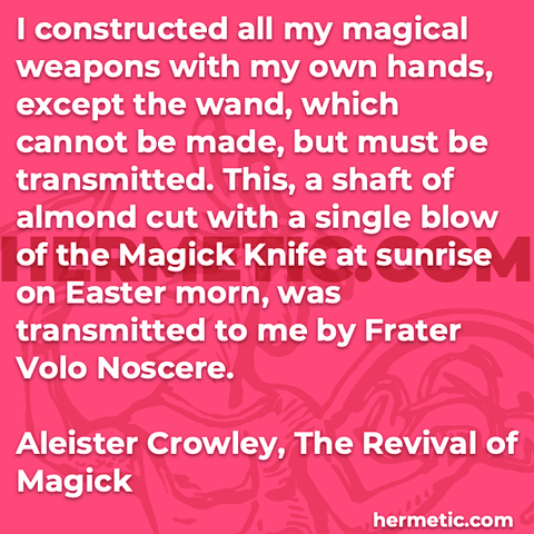 Hermetic quote Crowley The Revival of Magick The International constructed magical weapons own hands except wand must be transmitted shaft almond cut single blow knife sunrise easter morn
