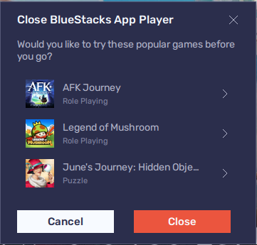"Close Bluestacks App Player"

"Would you like to try these popular games before you go?"

Below is a list of games, and a quit and close buttons.