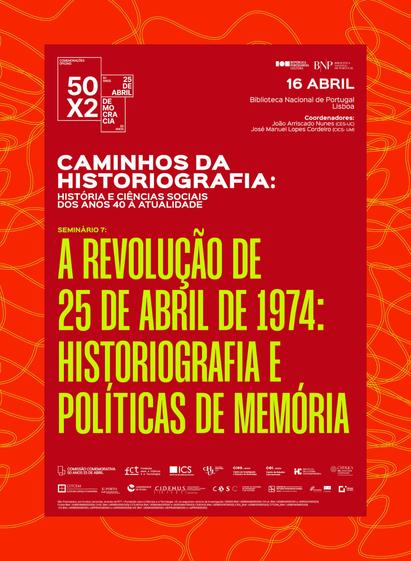 Cartaz do seminário “A Revolução de 25 de Abril de 1974. Historiografia e políticas de memória”, o sétimo incluído no colóquio “Caminhos da Historiografia: História e Ciências Sociais dos Anos 40 à Actualidade”. 16 de Abril, na Biblioteca Nacional de Portugal, em Lisboa. Coordenadores: João Arriscado Nunes e José Manuel Lopes Cordeiro.