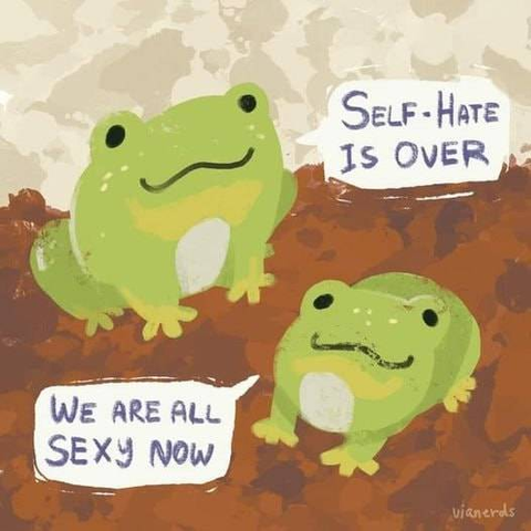 Painting of two green frogs with speech bubbles that say SELF-HATE IS OVER, WE ARE ALL SEXY NOW.

By vianerds