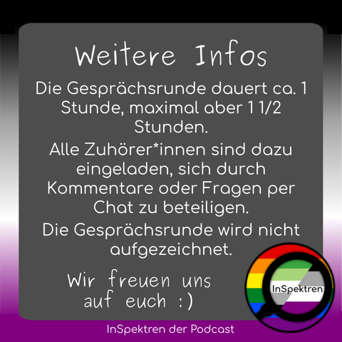 Auf gleichem Design steht folgender Text: 
Weitere Infos

Die Gesprächsrunde dauert ca. 1 Stunde, maximal aber 1 1/2 Stunden.
Alle Zuhörer*innen sind dazu eingeladen, sich durch Kommentare oder Fragen per Chat zu beteiligen.
Die Gesprächsrunde wird nicht aufgezeichnet.
Wir freuen uns auf euch :)