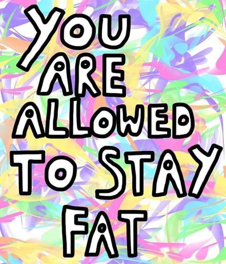 A colourful background with the text:
You are allowed to stay fat