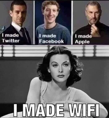 (Dorsey) I made Twitter (Zuck) I made Facebook (Jobs) I made Apple (Hedy Lamar) I MADE WIFI