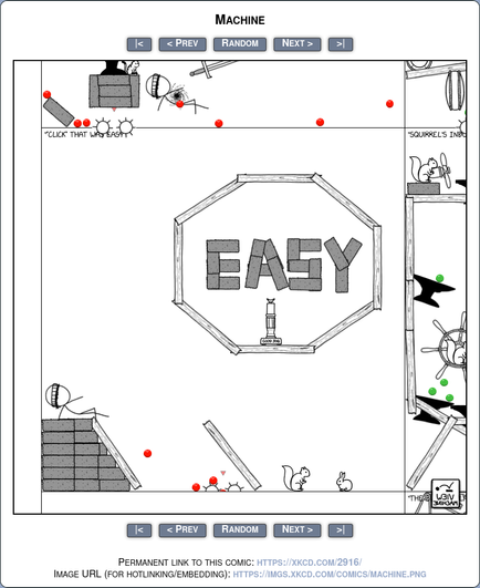 Screenshot of the xkcd Machine interface

At the top left, a set of gears bring in red balls, which must be sent out through another set of gears on the bottom.

In this machine, they are allowed to simply bounce off a plank at the bottom of the drop, with another plank stopping them from overshooting the target.

In the top left, not in the path of the balls, the word "EASY" has been spelled out in bricks and circled by more planks, resembling the Staples Easy Button.

A few other decorations are present throughout the machine, such as a squirrel and bunny facing each other on the bottom right