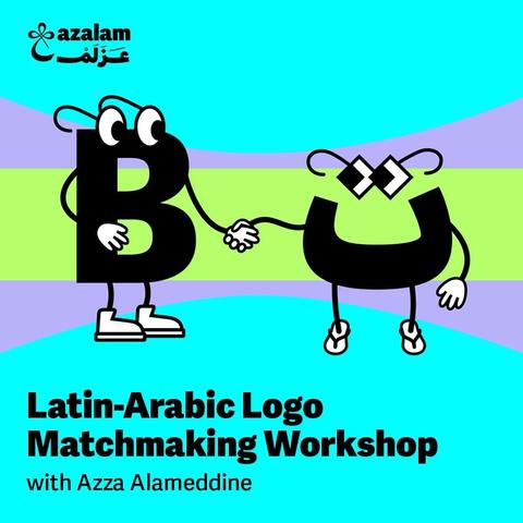 Image of a Latin letter and Arabic letter, each with eyes, arms, and legs, holding hands. 
A title below the illustration reads:
Latin-Arabic Logo Matchmaking Workshop
with Azza Alameddine