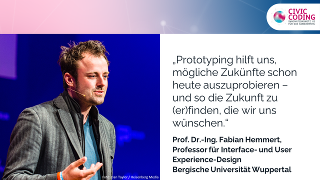 Zu sehen ist Prof. Dr.-Ing. Fabian Hemmert,Professor für Interface- und User Experience-Design an der Bergischen Universität Wuppertal mit folgendem Zitat. 

„Prototyping hilft uns, mögliche Zukünfte schon heute auszuprobieren – und so die Zukunft zu (er)finden, die wir uns wünschen.“