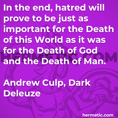 Hermetic quote Culp Dark Deleuze in the end hatred prove just as important for death world god man