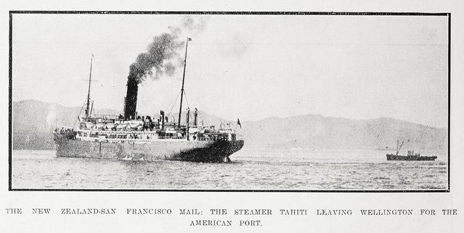 Black-and-white photo: The New Zealand–San Francisco mail: the steamer Tahiti leaving Wellington for the American port. 1922. Description: A port-side view of a ship in Wellington harbour, with a single tall funnel from which a cloud of dark smoke rises. A small vessel is seen at the right and the hills surrounding the harbour are in the background. Citation: Auckland Weekly News, 22 June 1922, p. 34. Auckland Libraries Heritage Collections AWNS-19220622-34-04. https://kura.aucklandlibraries.govt.nz/digital/collection/photos/id/239637