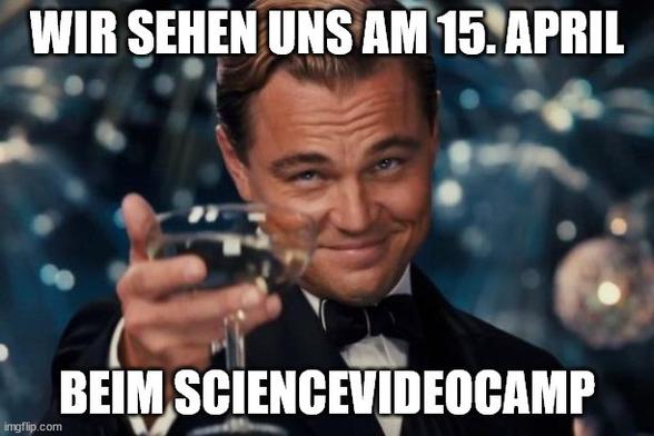 Meme: Leonardo di Caprio in der Rolle als "der große Gatsby" erhebt sein Champagner-Glas. Text: Wir sewhen uns am 15. April beim ScienceVideoCamp