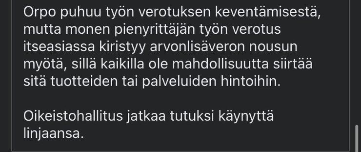 Orpo talks about easing the taxation of labour, but the taxation of labour for many small entrepreneurs will actually increase with the rise in VAT, as not everyone has the possibility to pass it on to the prices of goods or services.

The right-wing government will continue along its familiar lines.