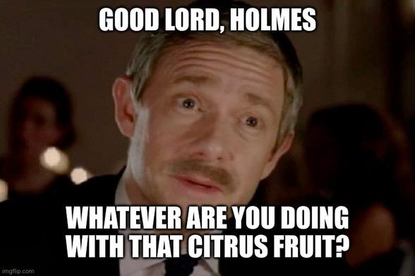 Martin Freeman with a despicable moustache as Dr Watson. Caption reads "good Lord, Holmes - whatever are you doing with that citrus fruit?"