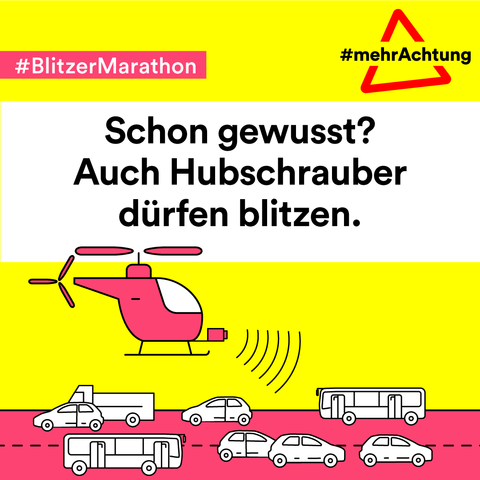 Grafik: Auf einer roten Straße fahren weiße Pkw, Laster und Busse. Über Ihnen schwebt ein Hubschrauber. Text auf der Grafik: #BlitzerMarathon. Schon gewusst? Auch Hubschrauber dürfen blitzen. Oben rechts befindet sich ein rotes Dreieck mit dem Hashtag #mehrAchtung darin.