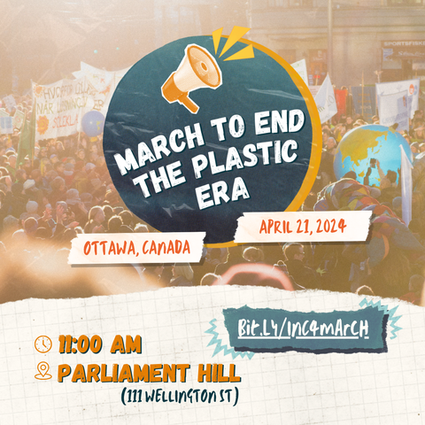 A small image of an orange megaphone above white text reading "March to End the Plastic Era," both set on a blue circle with orange border. Below the circle, two small banners in white with orange lettering read "Ottawa, Canada" and "April 21, 2024." Background is a faded colourful photo of a crowd of people holding banners. Below the photo, on a white banner, text reads "11:00 AM, Parliament Hill (111 Wellington St)" and the URL Bit.LY/inc4march
