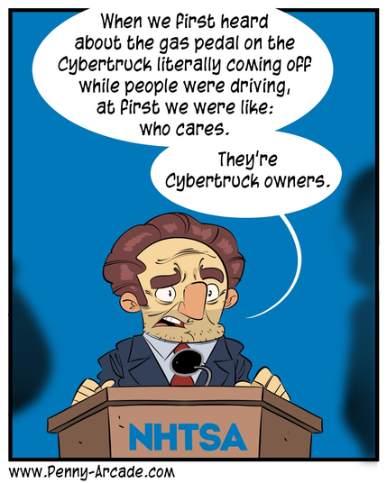 Comic-Panel - NHTSA press conference

"Whe we first heard about the gas pedal on the Cybertruck literally coming off while people were driving, at first we were like: who cares."

"They're Cybertruck owners."