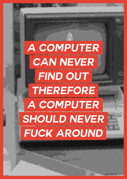 image composed of black and white circles with a red border. a red rectangle inset with "A COMPUTER CAN NEVER FIND OUT THEREFORE A COMPUTER SHOULD NEVER FUCK AROUND" in bold white text is in the center