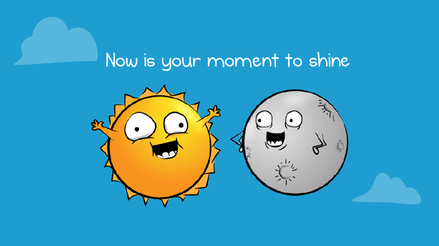 Cartoon sun and moon, both happy and excited, and the words "Now is your moment to shine"