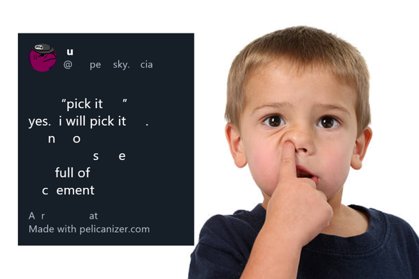 A child is in the middle of picking his nose. To the side is an edited Bluesky post with its letters blocked out, to read:

"pick it" yes. i will pick it. nose full of cement