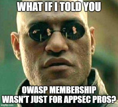 Meme of Morpheus from "The Matrix", with the caption: "What if I told you OWASP membership wasn't just for AppSec pros"?
