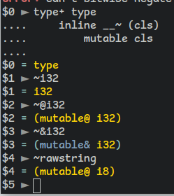 $0 ► type+ type 
....     inline __~ (cls) 
....         mutable cls
....         
$0 = type
$1 ► ~i32
$1 = i32
$2 ► ~@i32
$2 = (mutable@ i32)
$3 ► ~&i32
$3 = (mutable& i32)
$4 ► ~rawstring
$4 = (mutable@ i8)
$5 ►