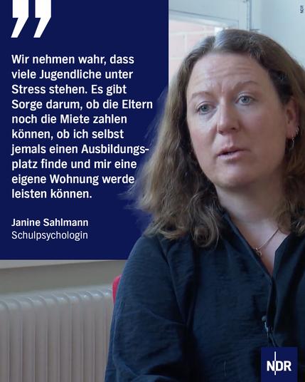 Die Grafik zeig ein Foto eine Frau mit schulterlangen Haaren. Dazu das Zitat: "Wir nehmen wahr, dass viele Jugendliche unter Stress stehen. Es gibt Sorge darum, ob die Eltern noch die Miete zahlen können, ob ich selbst jemals einen Ausbildungsplatz finde und mir eine eigene Wohnung werde leisten können. 
Janine Sahlmann
Schulpsychologin