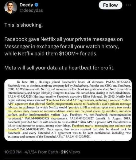 Facebook gave Netflix all your private messages on Messanger in exchange for alll your watch history while Netflix paid them $100m+ for ads. 

Meta will sell your data at a heartbeat for profit.