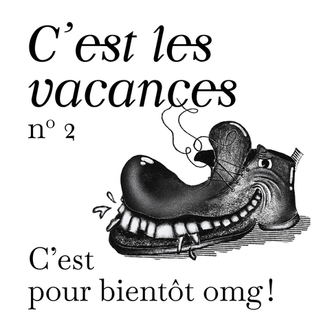 Image en noir et blanc, composée avec un dessin en clipart et du texte dans une fonte en serif.

L'illustration d'une chaussure avec un oeil, des dents et une gueule, par Cécile Laciancio.

Le texte indique :
"C'est les vacances n°2
C'est pour bientôt omg !"