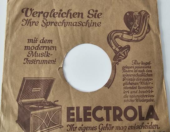Hülle für Grammophon Schallplatte mit Electrola Werbung aufgedruckt: "Vergleichen Sie Ihre Sprrchmaschine mit drm modernen Musikinstrument. Der kugelgelagerte patentierte Tonarm ist nach dem wissenschaftlichen Prinzip des ausgeglichenen Widerstandes konstruiert und bewirkt die natirwahre tonschöne Woedergabe. ELECTROLA - Ihr eigenes Gehör mag entscheiden."
