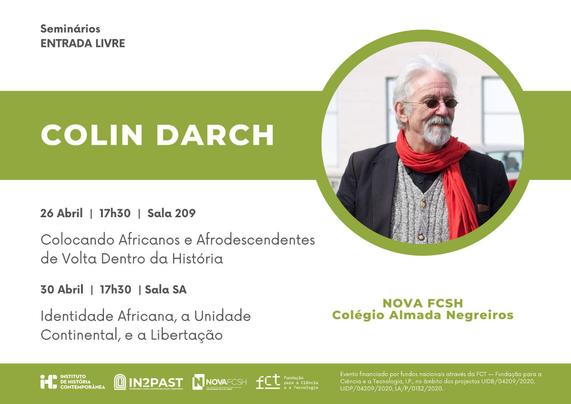 Cartaz dos seminários de Colin Darch no Colégio Almada Negreiros. 26 de Abril, às 17 horas e 30, na sala 209: “Colocando Africanos e Afrodescendentes de Volta Dentro da História: Experiências de Descolonização Curricular na Tanzânia e na África do Sul”. 30 de Abril, às 17 horas e 30, na sala SA: “Identidade Africana, a Unidade Continental, e a Libertação: Pan-Africanismo na África, 1960-1966”. O cartaz inclui uma fotografia de Colin Darch, um homem branco, de barba e cabelos brancos, com pequenos óculos de Sol.