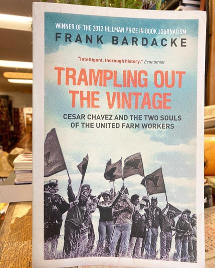 WINNER OF THE 2012 HILLMAN PRIZE IN BOOK JOURNALISM FRANK BARDACKE "Intelligent, thorough history." Economist TRAMPLING OUT THE VINTAGE CESAR CHAVEZ AND THE TWO SOULS OF THE UNITED FARM WORKERS