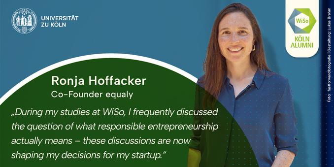 Ronja Hoffacker in front of a blue-green horizontal background. In a transparent column Text: "Ronja Hoffacker - Co-Founder equaly - „During my studies at WiSo, I frequently discussed the question of what responsible entrepreneurship actually means - these discussions are now shaping my decisions for my startup.""