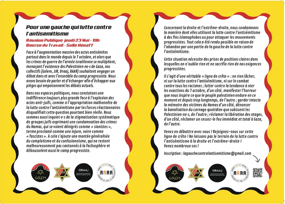 Le flyer pour l'appel à la réunion du 23 mai 2024

Le texte est ici 
- https://raar.frama.io/raar-info-2024/05/23/reunion-publique-pour-une-gauche-qui-lutte-contre-l-antisemitisme-avec-golem-jjr-oraaj-et-raar.html
