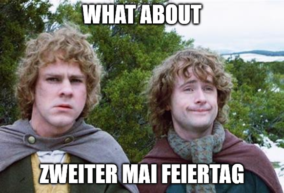Second Breakfast Meme .

Text oben: "What about"
Text unten: "Zweiter Mai Feiertag"