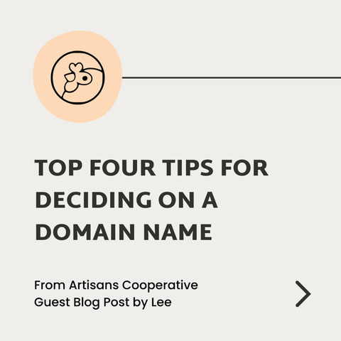 Top four tips for deciding on a domain name. From Artisans Coopertive Blog Post by Lee