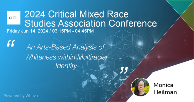 Blue gradient graphic that looks like a PowerPoint title slide and reads: 2024 Critical Mixed Race Studies Association Conference, Friday Jun 14 / 03:15PM - 04:45PM, "An Arts-Based Analysis of Whiteness within Multiracial Identity" Monica Heilman