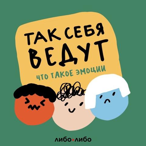 Подкаст от студии Либо/Либо «Так себя ведут. Что такое эмоции»
На обложке изображены три рожицы с разным выражением лиц