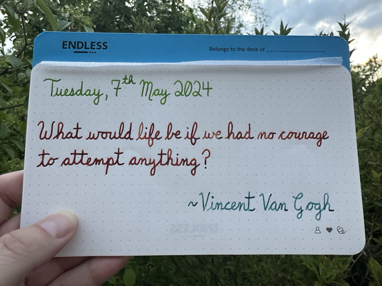 A pen quote of Vincent Van Gogh that reads, “What would life be if we had no courage to attempt anything?”  Written in Diamine Kelly Green, Dominant Industry Ginger Chicken & Pelikan Edelstein Aquamarine.