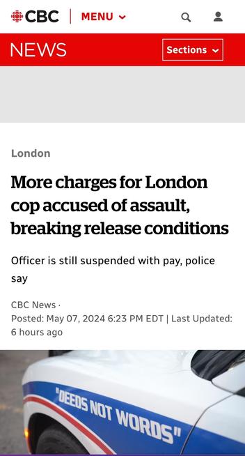 CBC News article:

More charges for London cop accused of assault, breaking release conditions

Officer is still suspended with pay, police say