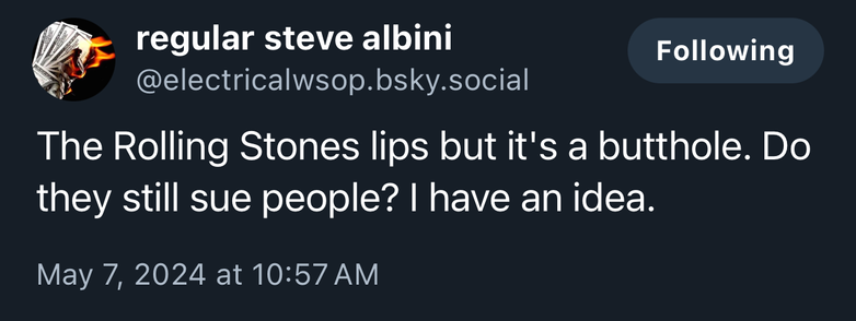 Steve Albini’s final original content, a Bluesky post: “The Rolling Stones lips but it's a butthole. Do they still sue people? I have an idea.”
