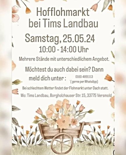 Hofflohmarkt bei Tims Landbau

Samstag, 25.05.24 10:00-14:00 Uhr

Mehrere Stände mit unterschiedlichem Angebot.

Möchtest du auch dabei sein? Dann

meld dich unter: 0160-4891113

(gerne per WhatsApp)

Bei schlechtem Wetter findet der Flohmarkt unter Dach statt.

Wo: Tims Landbau, Borgholzhauser Str. 15, 33775 Versmold