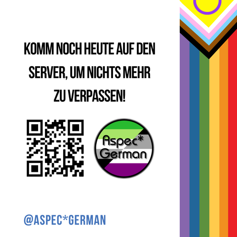 Komm noch heute auf den Server, um nichts mehr zu verpassen!
QR-Code zur Webseite des Servers und Logo des Aspec German. @Aspec*German
auf der rechten Seite ist eine von unten nach oben laufende inter* inklusive progress Pride Flagge zu sehen. Der Hintergrund ist weiß