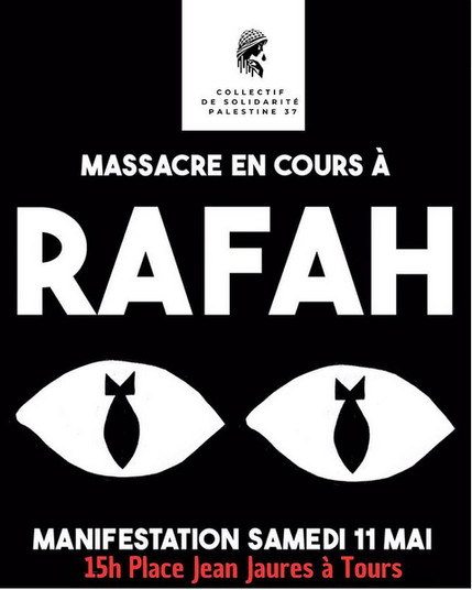 Affiche du collectif Solidarité Palestine 37 : fond noirs, logo du collectif centré en haut, an bas des yeux en blanc avec les pupilles remplacées par des bombes, au milieu massacre en cours à Rafah en grosses majuscules blanches, tout en bas, manifestation samedi 11 mai 15h Place Jean Jaurès à Tours